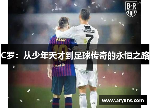 C罗：从少年天才到足球传奇的永恒之路