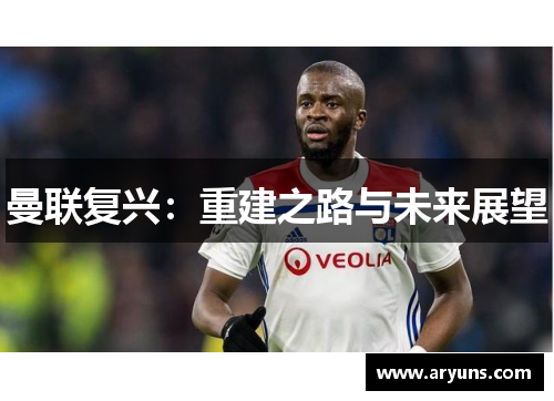 曼联复兴：重建之路与未来展望