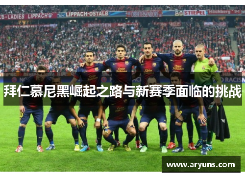 拜仁慕尼黑崛起之路与新赛季面临的挑战