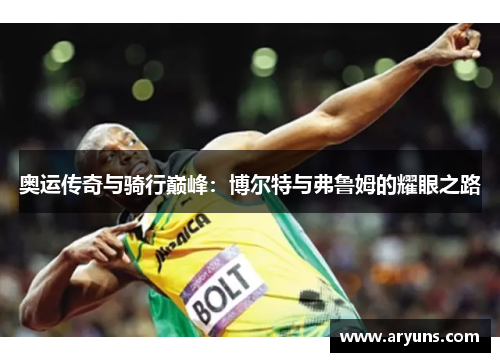 奥运传奇与骑行巅峰：博尔特与弗鲁姆的耀眼之路