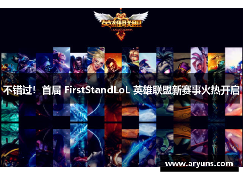 不错过！首届 FirstStandLoL 英雄联盟新赛事火热开启