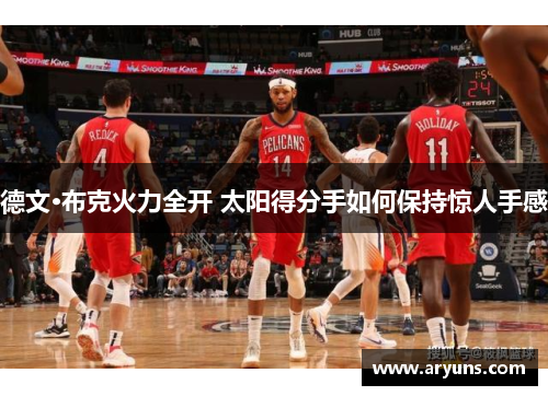 德文·布克火力全开 太阳得分手如何保持惊人手感