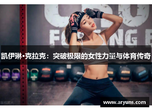 凯伊琳·克拉克：突破极限的女性力量与体育传奇