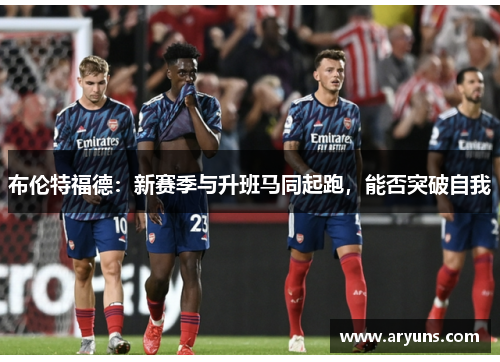 布伦特福德：新赛季与升班马同起跑，能否突破自我