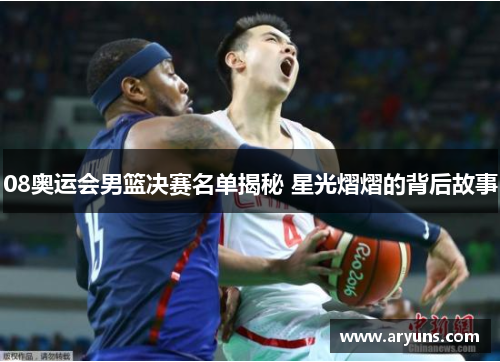 08奥运会男篮决赛名单揭秘 星光熠熠的背后故事