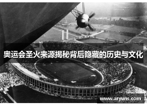 奥运会圣火来源揭秘背后隐藏的历史与文化