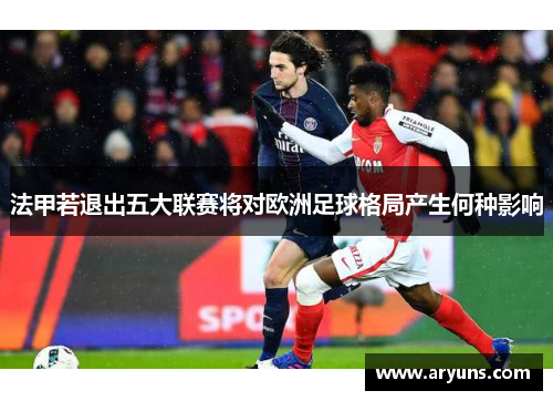 法甲若退出五大联赛将对欧洲足球格局产生何种影响
